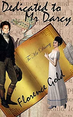 Dedicated to Mr Darcy: A Pride and Prejudice Variation by Florence Gold