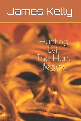 Hunting Evil The Hunt Begins by James Kelly