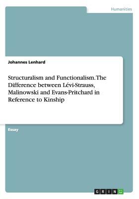 Structuralism and Functionalism. The Difference between Lévi-Strauss, Malinowski and Evans-Pritchard in Reference to Kinship by Johannes Lenhard