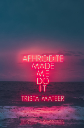 Aphrodite Made Me Do It by Trista Mateer