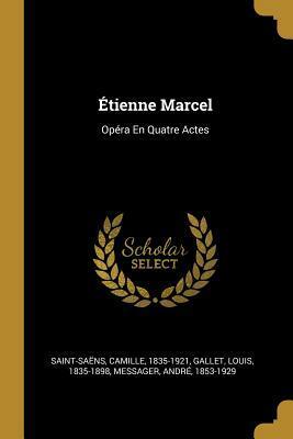 Etienne Marcel: Opéra En Quatre Actes by Camille Saint-Saëns, André Messager, Louis Gallet