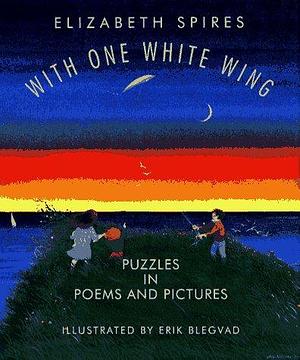 With One White Wing: Puzzles in Poems and Pictures by Elizabeth Spires