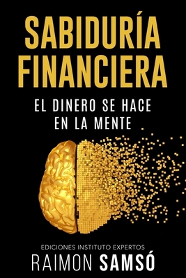 Sabiduria Financiera: El dinero se hace en la mente by Raimon Samsó