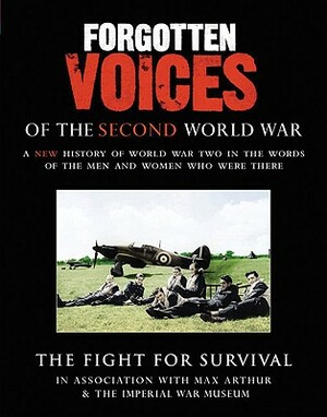 Forgotten Voices of the Second World War: The Fight for Survival by Max Arthur