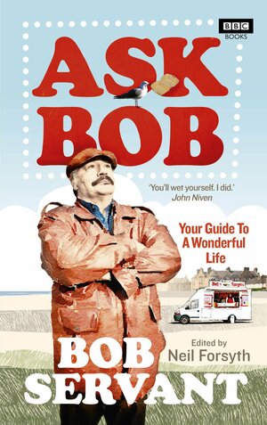 Ask Bob: Your Guide to a Wonderful Life by Neil Forsyth