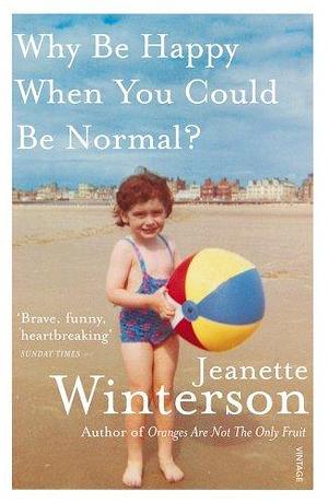 Why be Happy When You Could be Normal? by Jeanette Winterson, Jeanette Winterson