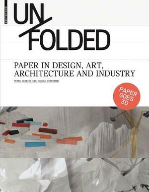 Unfolded: Paper in Design, Art, Architecture and Industry by Nicola Stattmann, Petra Schmidt