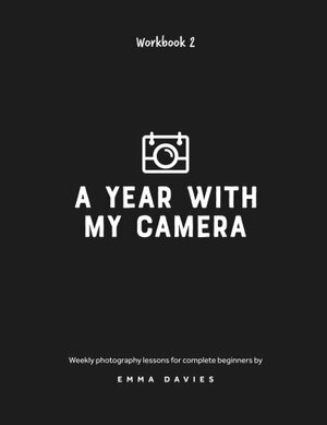A Year With My Camera, Book 2: The ultimate photography workshop for complete beginners by Emma Davies