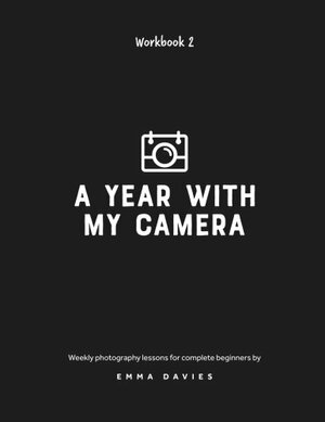 A Year With My Camera, Book 2: The ultimate photography workshop for complete beginners by Emma Davies