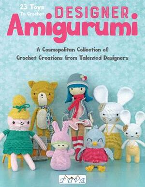 Designer Amigurumi: A Cosmopolitan Collection of Crochet Creations from Talented Designers by Tetyana Korobkova, Mari-Liis Lille, Sandrine Deveze