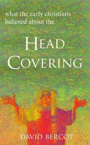 What the Early Christians Believed About the Head Covering by David W. Bercot