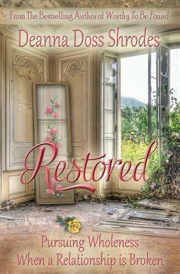 Restored: Pursuing Wholeness When a Relationship is Broken by Deanna Doss Shrodes