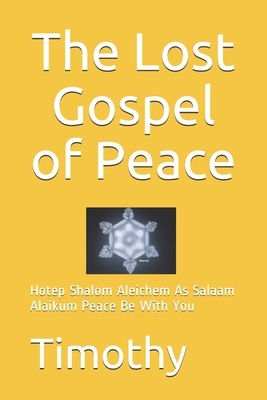 The Lost Gospel of Peace: Hotep Shalom Aleichem As Salaam Alaikum Peace Be With You by Timothy