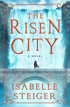 The Risen City: A Novel by Isabelle Steiger