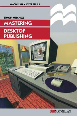 Mastering Desktop Publishing by Simon Mitchell