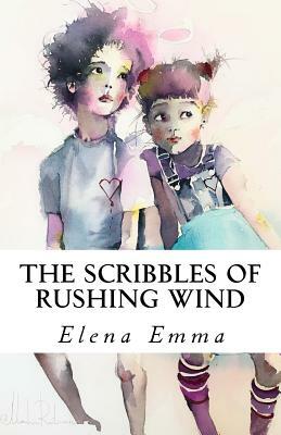 The Scribbles of Rushing Wind: Volume I by Elena Emma