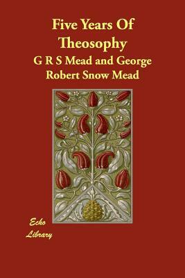 Five Years Of Theosophy by G.R.S. Mead