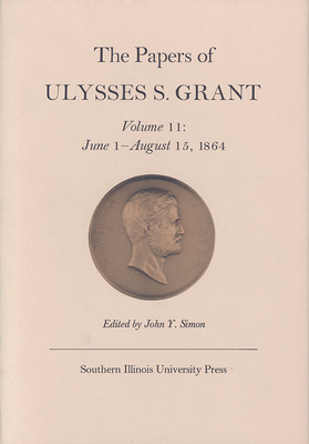 The Papers of Ulysses S. Grant, Volume 11, Volume 11: June 1 - August 15, 1864 by John Y. Simon