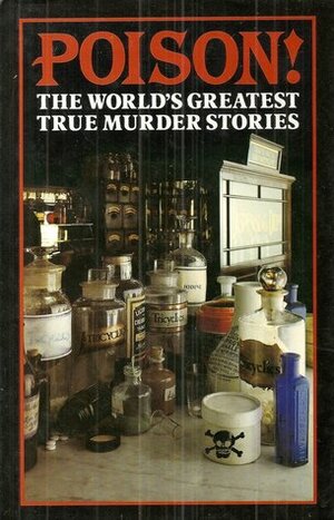 Poison!: The World's Greatest True Murder Stories by Richard Glyn Jones