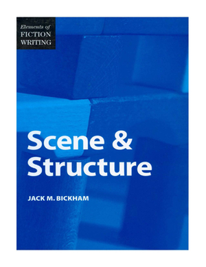 Elements of Fiction Writing - Scene & Structure by Jack Bickham