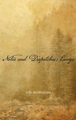 Notes and Dispatches: Essays by Rob McLennan