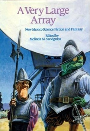 A Very Large Array: New Mexico Science Fiction and Fantasy by Suzy McKee Charnas, Fred Saberhagen, Terry Boren, Victor Milán, Jack Williamson, Martha Soukup, Melinda M. Snodgrass, John J. Miller, Stephen R. Donaldson, George R.R. Martin, Roger Zelazny, Walter Jon Williams