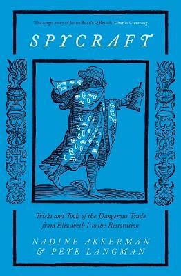 Spycraft: Tricks and Tools of the Dangerous Trade from Elizabeth I to the Restoration by Nadine Akkerman, Pete Langman