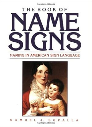 The Book of Name Signs: Naming in American Sign Language by Samuel J. Supalla