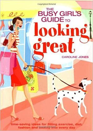 Busy Girl's Guide to Looking Great by Caroline Jones