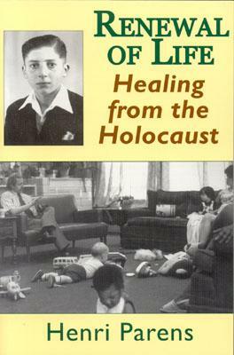 Renewal of Life: Healing from the Holocaust by Henri Parens