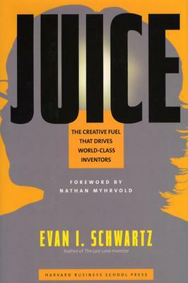 Juice: The Creative Fuel That Drives World-Class Inventors by Evan I. Schwartz