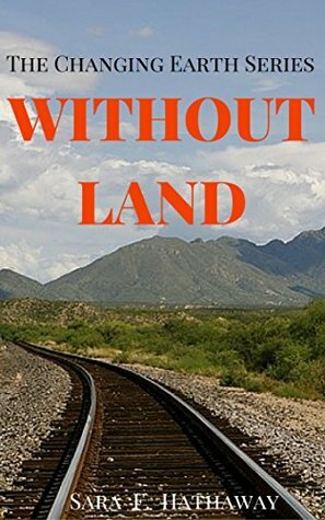 WITHOUT LAND (The Changing Earth Series Book 2) by Sara F. Hathaway