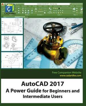 AutoCAD 2017: A Power Guide for Beginners and Intermediate Users by Cadartifex