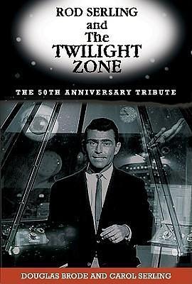 Rod Serling and The Twilight Zone: The 50th Anniversary Tribute by Douglas Brode, Douglas Brode, Carol Serling