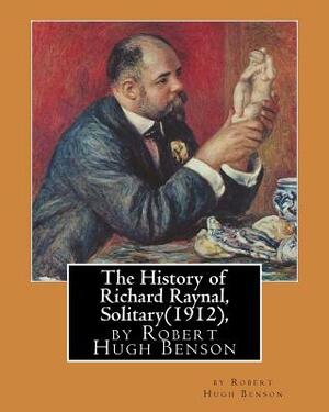 The History of Richard Raynal, Solitary(1912), by Robert Hugh Benson: historical novel (original version) by Robert Hugh Benson