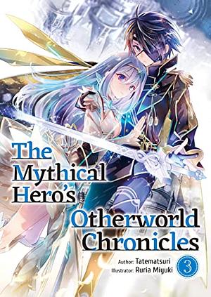 The Mythical Hero's Otherworld Chronicles: Volume 3 by Tatematsuri