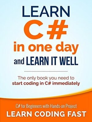 Learn C# in One Day and Learn It Well: C# for Beginners with Hands-on Project by Jamie Chan, LCF Publishing