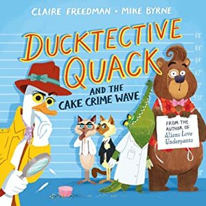 Ducktective Quack and the Cake Crime Wave by Mike Byrne, Claire Freedman