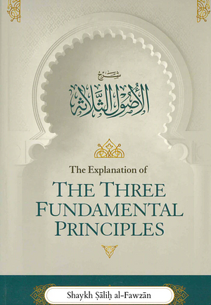 The Explanation of the Three Fundamental Principles by Shaykh Saalih Al-Fawzaan