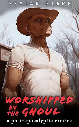 Worshipped by the Ghoul: A Post-Apocalyptic Erotic Story (Wasteland Desires Book 1) by Skylar Flare