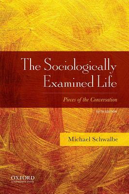 The Sociologically Examined Life: Pieces of the Conversation by Michael Schwalbe