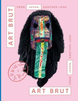 Art Brut from Japan, Another Look by Sarah Lombardi, Tadashi Hattori, Edward M. Gomez