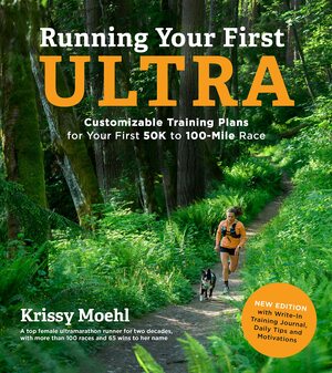 Running Your First Ultra: Customizable Training Plans for Your First 50K to 100-Mile Race: New Edition with Write-In Training Journal by Krissy Moehl