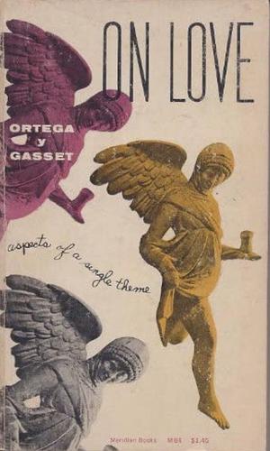 On Love: Aspects of a Single Theme by José Ortega y Gasset