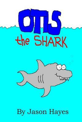 Otis the Shark: The under water adventure of a little shark named Otis by Jason Hayes