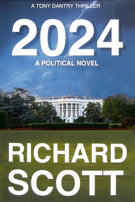 2024: A Political Novel, A Tony Dantry Thriller by Richard Scott