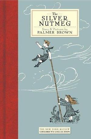 The Silver Nutmeg (New York Review Books Children's Collection) by Brown, Palmer (2012) Hardcover by Palmer Brown, Palmer Brown