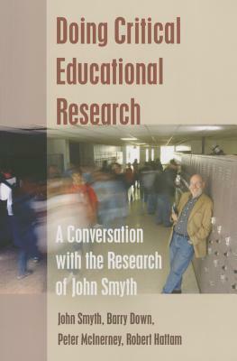 Doing Critical Educational Research; A Conversation with the Research of John Smyth by Peter McInerney, John Smyth, Barry Down