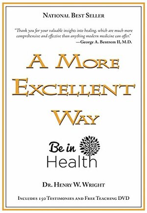 A More Excellent Way Be in Health: Pathways of Wholeness, Spiritual Roots of Disease by Henry W. Wright