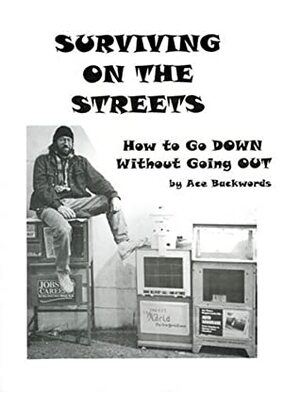 Surviving On The Streets: How To Go Down Without Going Out by Ace Backwords